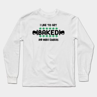 I Like To Get Baked And Make Cookies Long Sleeve T-Shirt